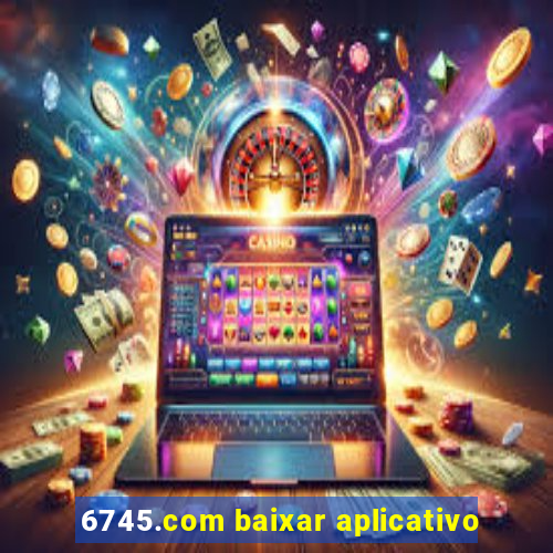 6745.com baixar aplicativo